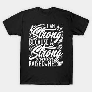 I am strong because a strong woman raised me matching mom T-Shirt